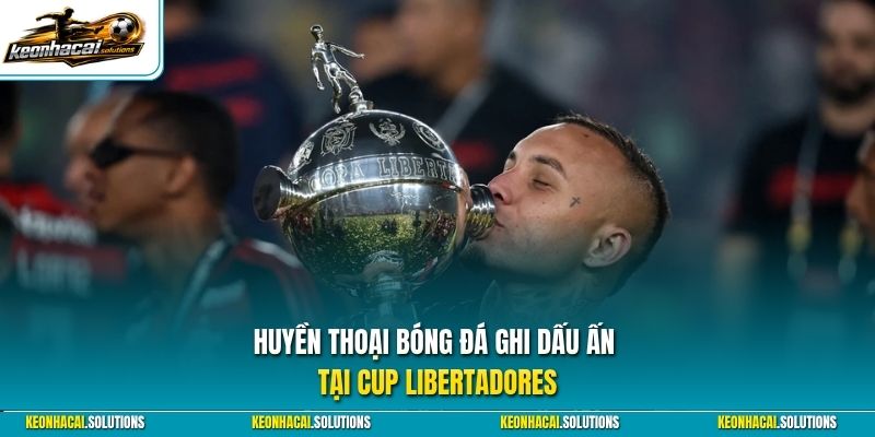Huyền thoại bóng đá ghi dấu ấn tại Cup Libertadores