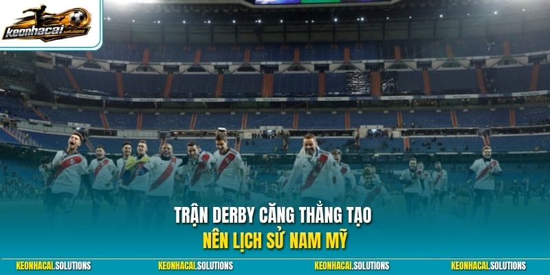 Trận derby căng thẳng tạo nên lịch sử Nam Mỹ