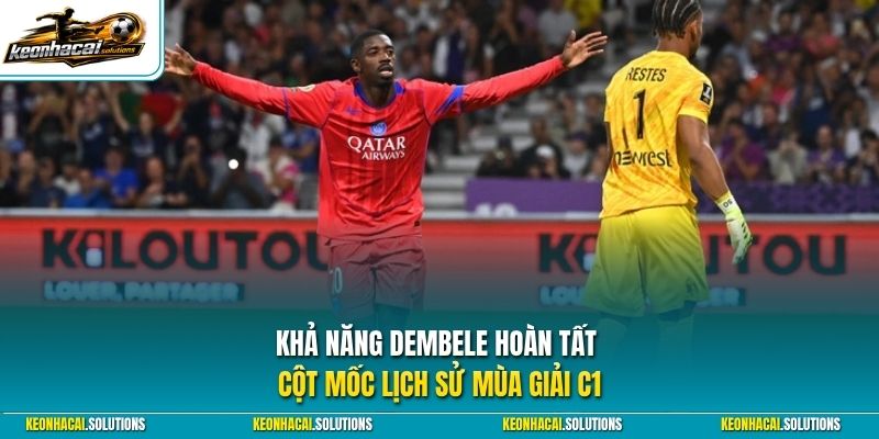 Khả năng Dembele hoàn tất cột mốc lịch sử mùa giải C1