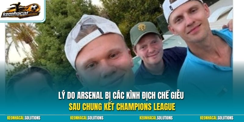 Lý do Arsenal bị các kình địch chế giễu sau chung kết Champions League