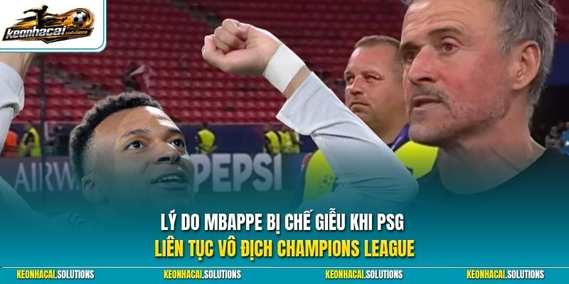 Lý do Mbappe bị chế giễu khi PSG liên tục vô địch Champions League