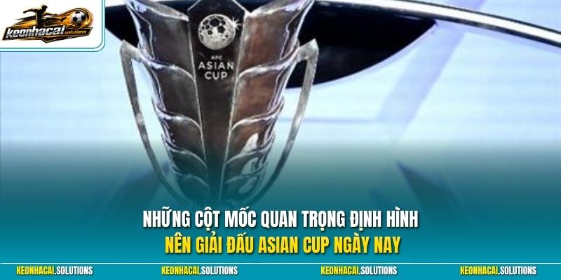 Những cột mốc quan trọng định hình nên giải đấu Asian Cup ngày nay