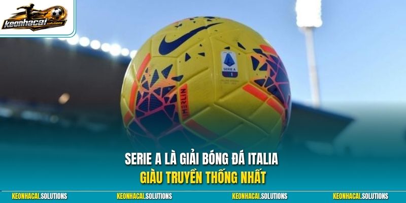 Serie A là giải bóng đá Italia giàu truyền thống nhất